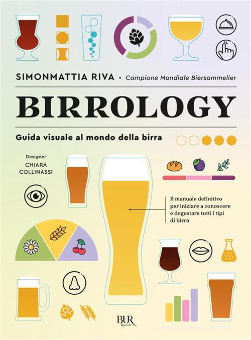 Birrology. Guida visuale al mondo della birra, per conoscerla e gustarla davvero di Simonmattia Riva edito da Rizzoli
