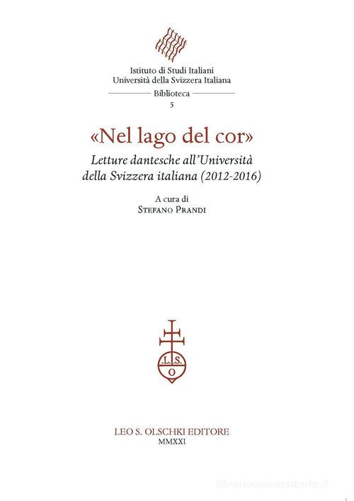 «Nel lago del cor». Letture di Dante all'Università della Svizzera italiana (2012-2016). edito da Olschki