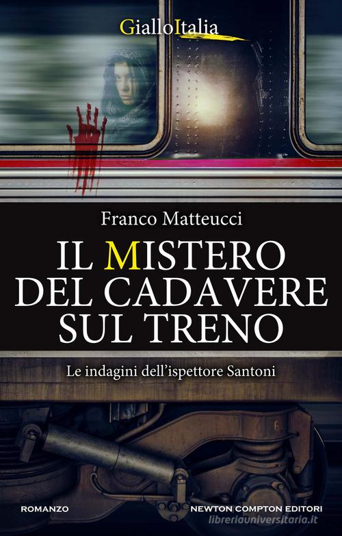 Il mistero del cadavere sul treno. Le indagini dell'ispettore Santoni di Franco Matteucci edito da Newton Compton Editori