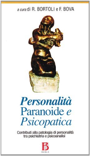 Personalità paranoide e psicopatica. Contributi alla patologia di personalità tra psichiatria e psicoanalisi edito da Borla