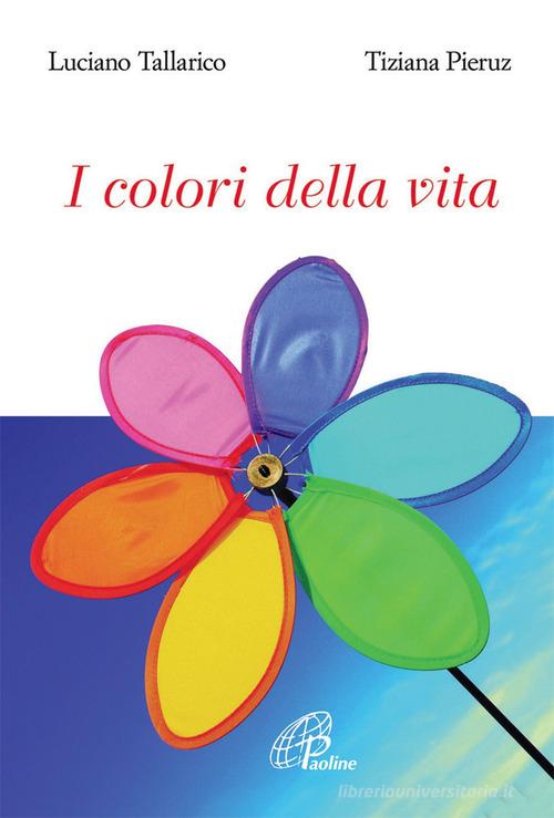I colori della vita. Ediz. illustrata di Luciano Tallarico, Tiziana Pieruz edito da Paoline Editoriale Libri