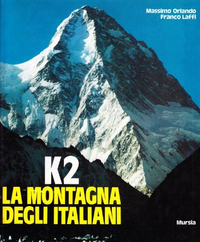 K2. La montagna degli italiani di Franco Laffi, Massimo Orlando edito da Ugo Mursia Editore