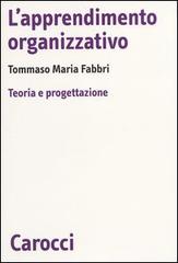 L' apprendimento organizzativo. Teoria e progettazione di Tommaso M. Fabbri edito da Carocci