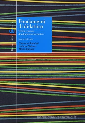 Fondamenti di didattica. Teoria e prassi dei dispositivi formativi di Giovanni Bonaiuti, Antonio Calvani, Maria Ranieri edito da Carocci