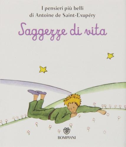 Il Piccolo Principe. Saggezze di vita di Antoine de Saint-Exupéry edito da Bompiani