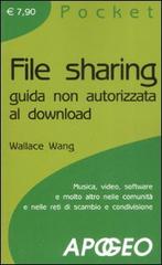 File sharing. Guida non autorizzata al download di Wallace Wang edito da Apogeo
