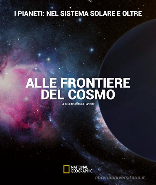 I pianeti: nel sistema solare e oltre. Alle frontiere del cosmo. Ediz. illustrata di Gianluca Ranzini, Davide Cenadelli edito da White Star