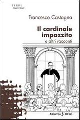 Il cardinale impazzito e alti racconti di Francesco Castagna edito da Gruppo Albatros Il Filo