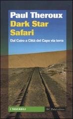 Dark star safari. Dal Cairo a Città del Capo via terra di Paul Theroux edito da Dalai Editore