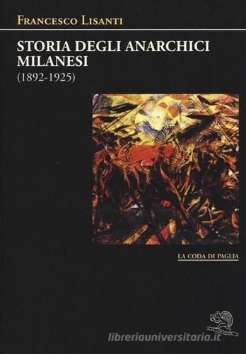 Storia degli anarchici milanesi (1892-1925) di Francesco Lisanti edito da La Vita Felice