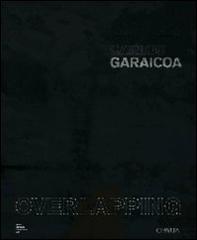 Carlos Garaicoa. Overlapping di Okwui Enwezor, Sofia Hernández Chong Cuy, Sean Kissane edito da Charta