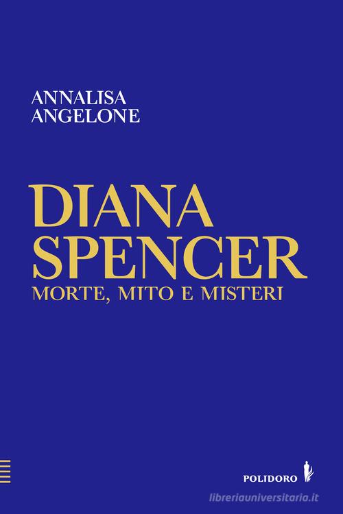 Diana Spencer. Morte, mito e misteri di Annalisa Angelone edito da Alessandro Polidoro Editore