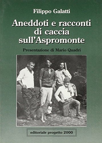 Aneddoti e racconti di caccia sull'Aspromonte di Filippo Galatti edito da Progetto 2000