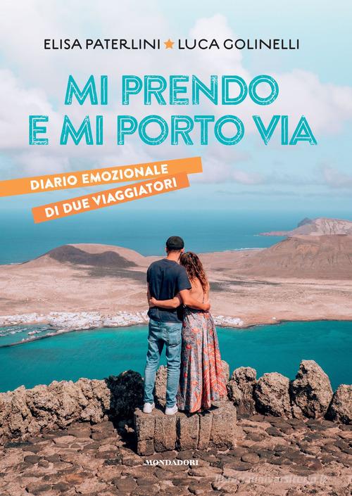 Mi prendo e mi porto via. Diario emozionale di due viaggiatori di Elisa Paterlini, Luca Golinelli edito da Mondadori Electa