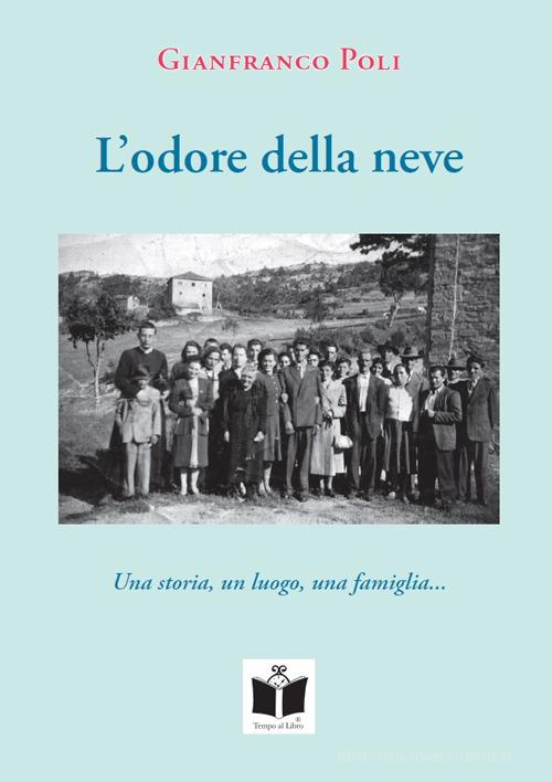 L' odore della neve. Una storia, un luogo, una famiglia... di Gianfranco Poli edito da Tempo al Libro