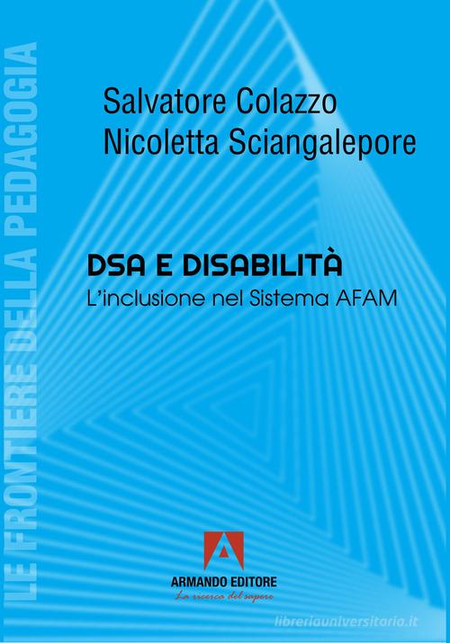 DSA e disabilità. L'inclusione nel Sistema AFAM di Salvatore Colazzo, Nicoletta Sciangalepore edito da Armando Editore
