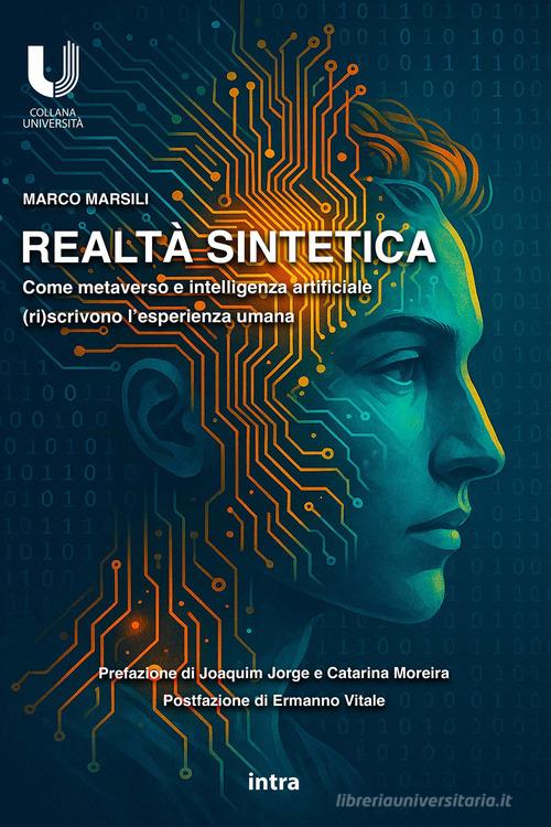 Realtà sintetica. Come metaverso e intelligenza artificiale (ri)scrivono l'esperienza umana di Marco Marsili edito da Intra