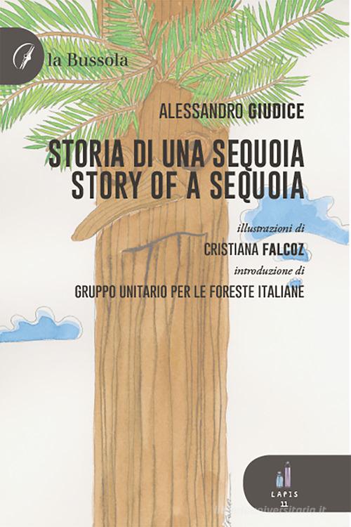 Storia di una sequoia-Story of a sequoia. Ediz. bilingue di Alessandro Giudice edito da la Bussola