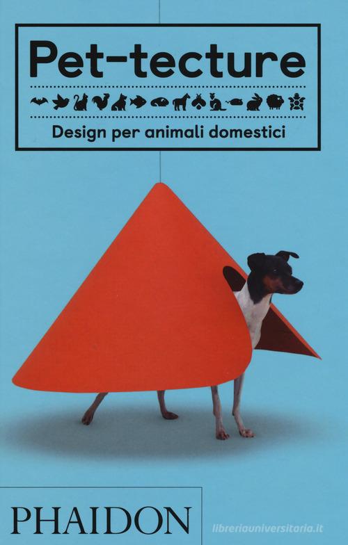 Pet-tecture. Design per animali domestici. Ediz. illustrata di Tom Wainwright edito da Phaidon