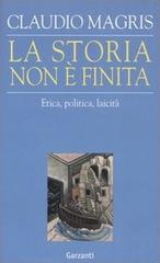 La storia non è finita. Etica, politica, laicità di Claudio Magris edito da Garzanti