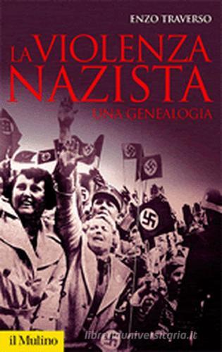 La violenza nazista. Una genealogia di Enzo Traverso edito da Il Mulino