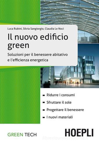 Il nuovo edificio green. Soluzioni per il benessere abitativo e l'efficienza energetica di Luca Rubini, Silvia Sangiorgio, Claudia Le Noci edito da Hoepli