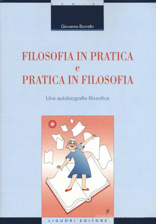 Filosofia in pratica e pratica in filosofia. Una autobiografia filosofica di Giovanna Borrello edito da Liguori
