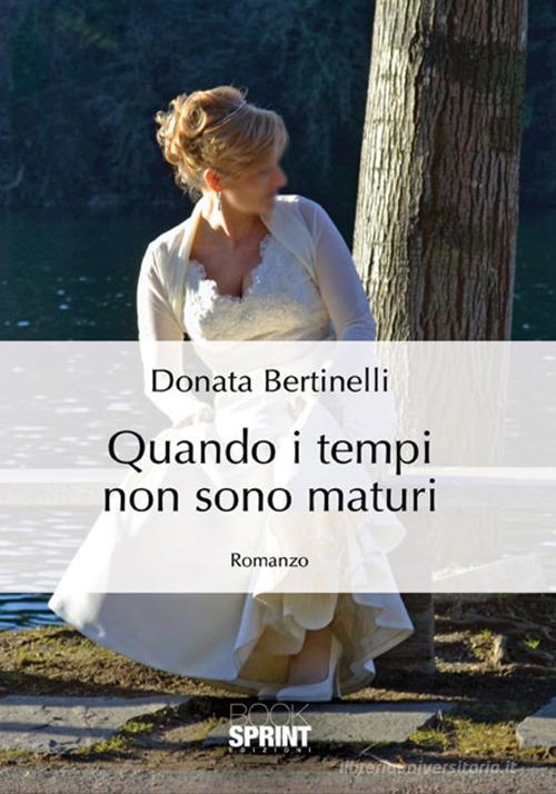 Quando i tempi non sono maturi di Donata Bertinelli edito da Booksprint