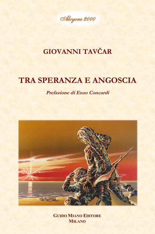 Tra speranza e angoscia di Giovanni Tavcar edito da Guido Miano Editore