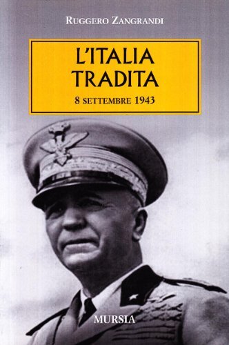 L' Italia tradita. 8 settembre 1943 di Ruggero Zangrandi edito da Ugo Mursia Editore