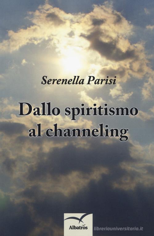 Dallo spiritismo al channeling di Serenella Parisi edito da Gruppo Albatros Il Filo