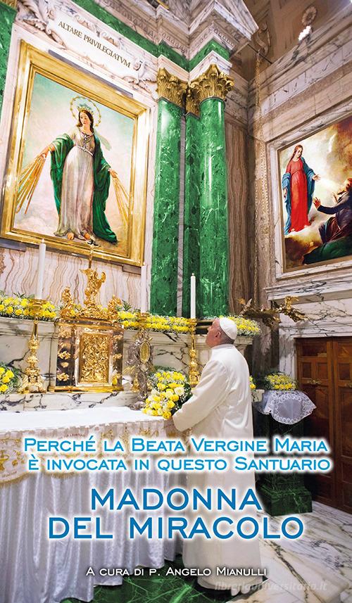 Madonna del Miracolo. Perché la beata Vergine Maria è invocata in questo santuario di Angelo Mianulli edito da Velar