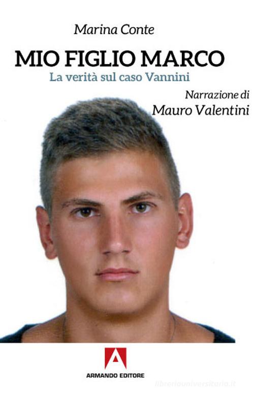Mio figlio Marco. La verità sul caso Vannini di Marina Conte, Mauro Valentini edito da Armando Editore