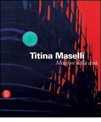 Titina Maselli. Metafore della città. Catalogo della mostra (Roma, 8 marzo-1 maggio 2006) edito da Skira