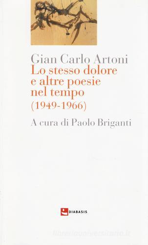 Lo stesso dolore e altre poesie nel tempo (1949-1966) di Gian Carlo Artoni edito da Diabasis