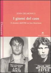 I giorni del caos. Il dossier dell'FBI su Jim Morrison di John Delmonico edito da Selene