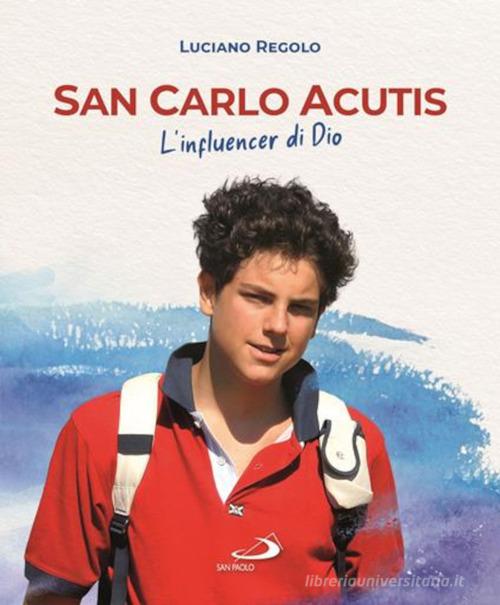 San Carlo Acutis. L'influencer di Dio di Luciano Regolo edito da San Paolo Edizioni