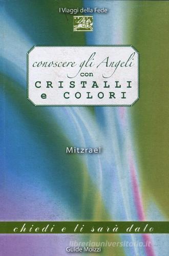 Conoscere gli angeli con cristalli e colori di Mitzrael edito da Edizioni & Comunicazione