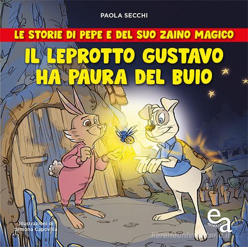 Il leprotto Gustavo ha paura del buio. Le storie di Pepe e del suo zaino magico di Paola Secchi edito da Edizioni Astragalo