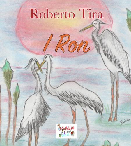 I Ron. Ediz. illustrata di Roberto Tira, Rina Pirani Natalini edito da Casa Editrice Freccia d'Oro