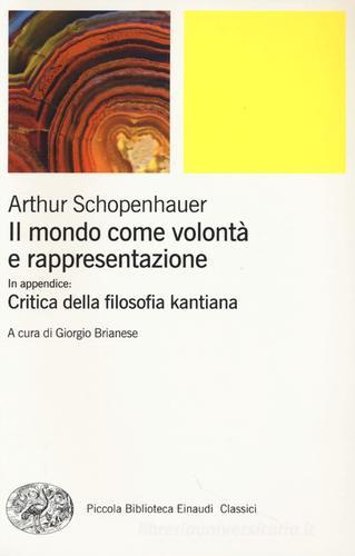 Il mondo come volontà e rappresentazione-Critica della filosofia kantiana vol.1 di Arthur Schopenhauer edito da Einaudi