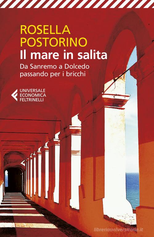 Il mare in salita. Da Sanremo a Dolcedo passando per i bricchi di Rosella Postorino edito da Feltrinelli