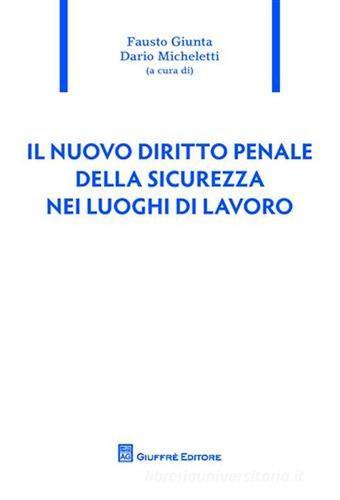 Il nuovo diritto penale della sicurezza nei luoghi di lavoro edito da Giuffrè