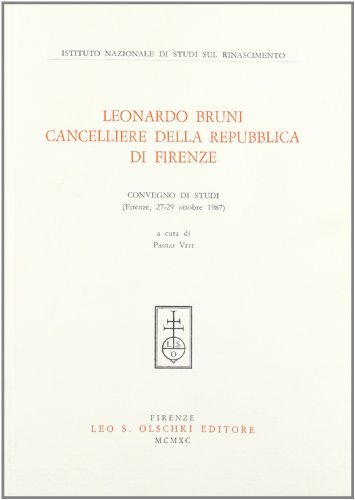 Leonardo Bruni cancelliere della Repubblica di Firenze. Atti del Convegno di studi (Firenze, 27-29 ottobre 1987) edito da Olschki