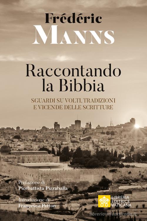 Raccontando la Bibbia. Sguardi su volti, tradizioni e vicende delle Scritture di Frédéric Manns edito da Libreria Editrice Vaticana