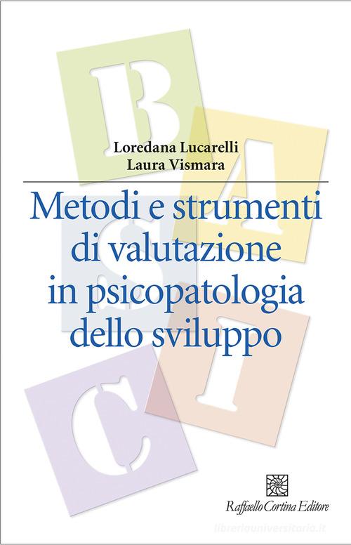Metodi e strumenti di valutazione in psicopatologia dello sviluppo di Loredana Lucarelli, Laura Vismara edito da Raffaello Cortina Editore