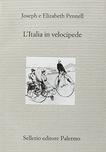 L' Italia in velocipede di Joseph Pennell, Elizabeth Robins Pennell edito da Sellerio Editore Palermo