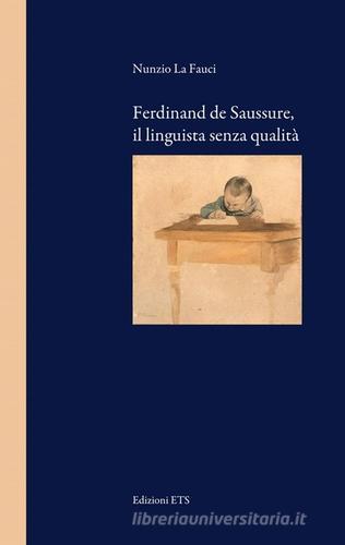 Ferdinand de Saussure, il linguista senza qualità di Nunzio La Fauci edito da Edizioni ETS