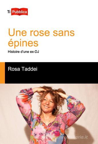 Une rose sans épines. Histoire d'une ex-DJ di Rosa Taddei edito da Lampi di Stampa