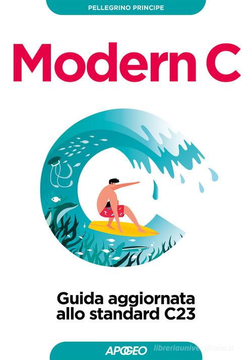Modern C. Guida aggiornata allo standard C23 di Pellegrino Principe edito da Apogeo